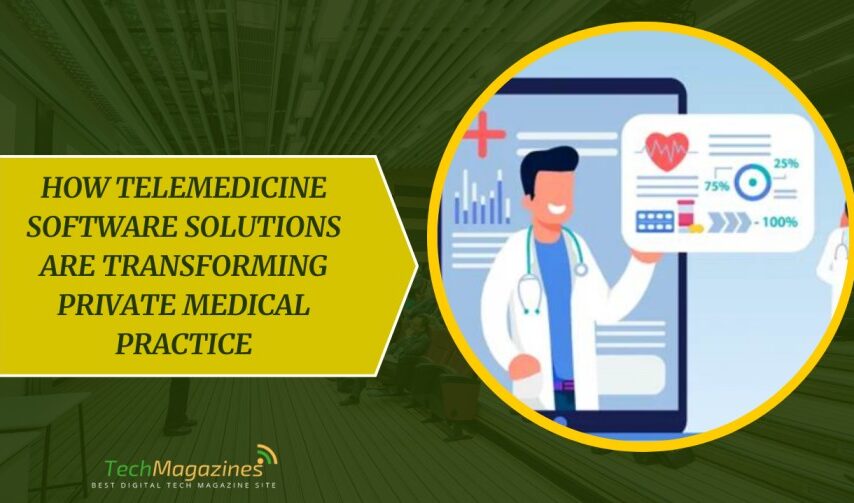 How Telemedicine Software Solutions Are Transforming Private Medical Practice