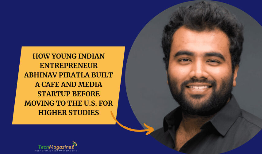 How Young Indian Entrepreneur Abhinav Piratla Built a Cafe and Media Startup Before Moving to the U.S. for Higher Studies