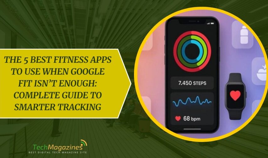 The 5 Best Fitness Apps to Use When Google Fit Isn’t Enough: Complete Guide to Smarter Tracking